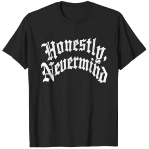 Honestly Nevermind Shirt