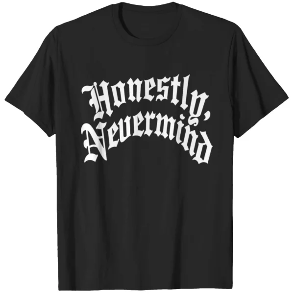 Honestly Nevermind Shirt